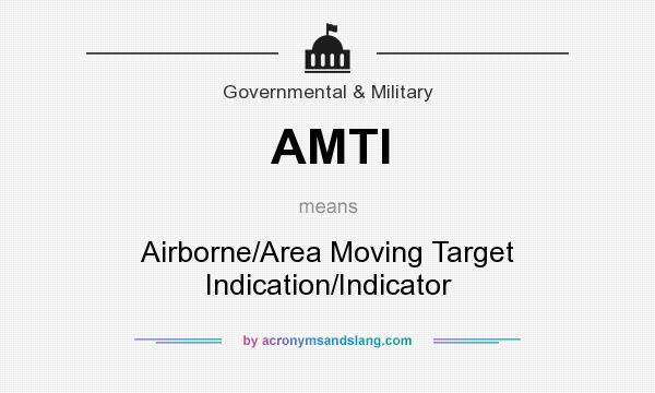 What does AMTI mean? It stands for Airborne/Area Moving Target Indication/Indicator