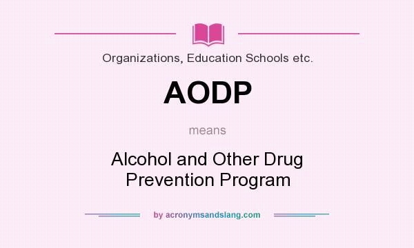What does AODP mean? It stands for Alcohol and Other Drug Prevention Program
