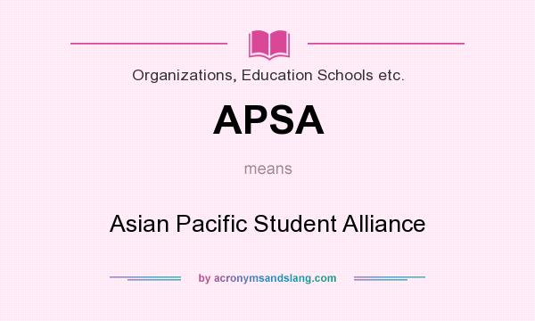 What does APSA mean? It stands for Asian Pacific Student Alliance