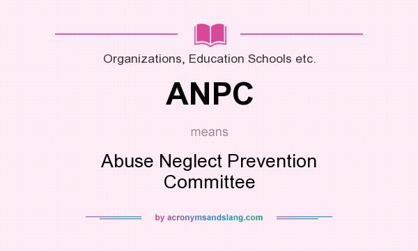 What does ANPC mean? It stands for Abuse Neglect Prevention Committee
