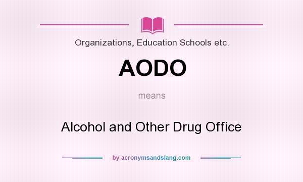 What does AODO mean? It stands for Alcohol and Other Drug Office