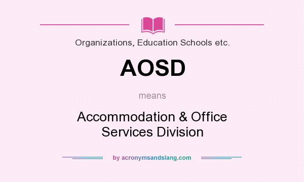 What does AOSD mean? It stands for Accommodation & Office Services Division