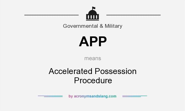 What does APP mean? It stands for Accelerated Possession Procedure