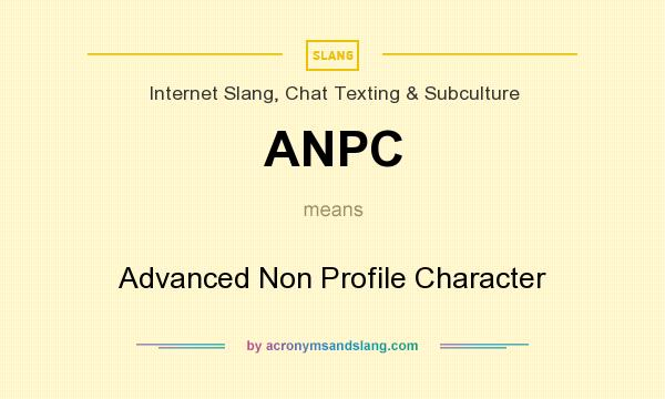 What does ANPC mean? It stands for Advanced Non Profile Character