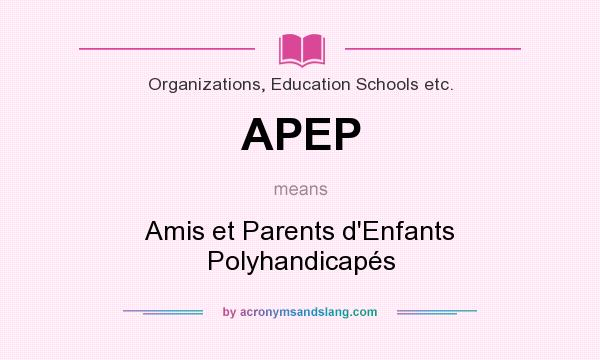 What does APEP mean? It stands for Amis et Parents d`Enfants Polyhandicapés