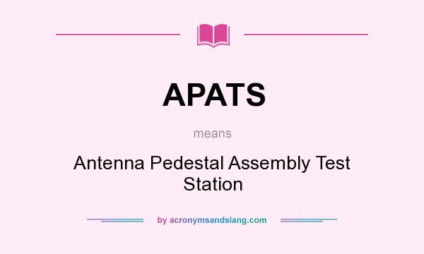 What does APATS mean? It stands for Antenna Pedestal Assembly Test Station