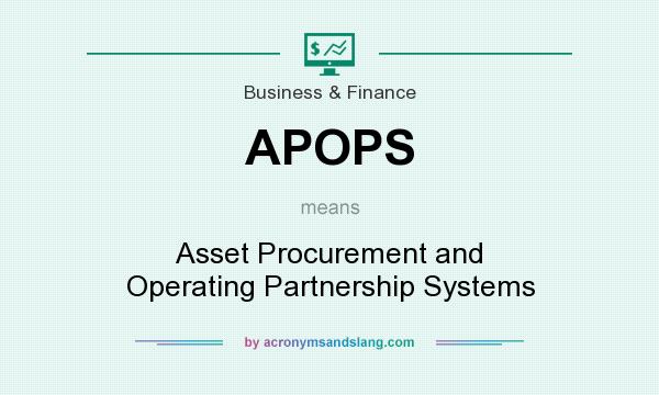 What does APOPS mean? It stands for Asset Procurement and Operating Partnership Systems