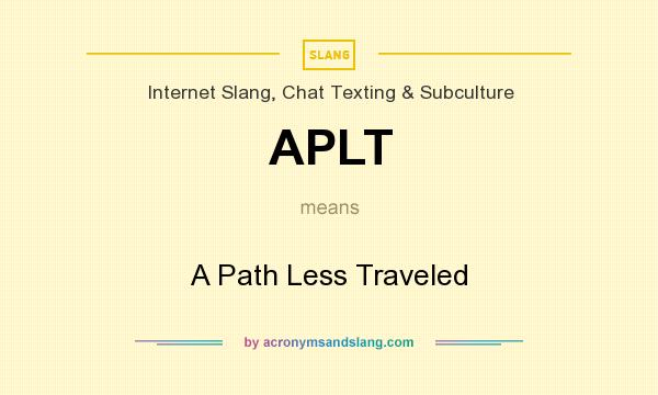 What does APLT mean? It stands for A Path Less Traveled