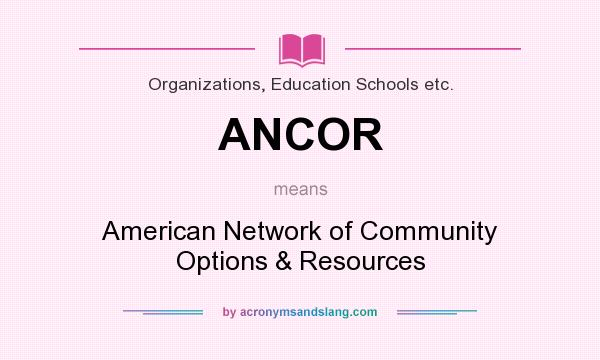 What does ANCOR mean? It stands for American Network of Community Options & Resources