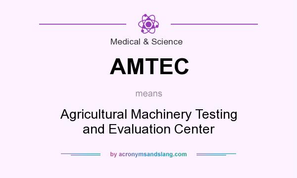 What does AMTEC mean? It stands for Agricultural Machinery Testing and Evaluation Center