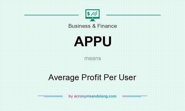 What does APPU mean? It stands for Average Profit Per User