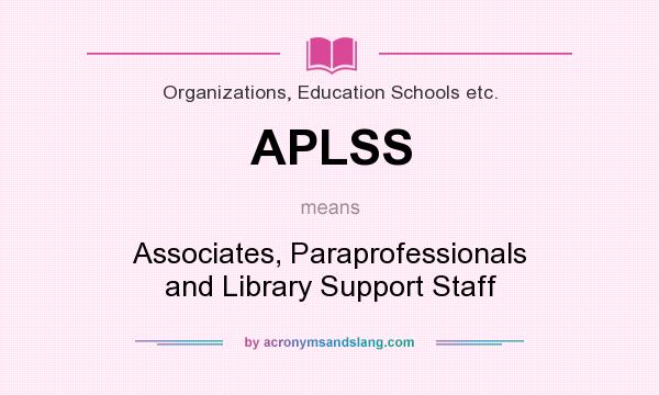 What does APLSS mean? It stands for Associates, Paraprofessionals and Library Support Staff
