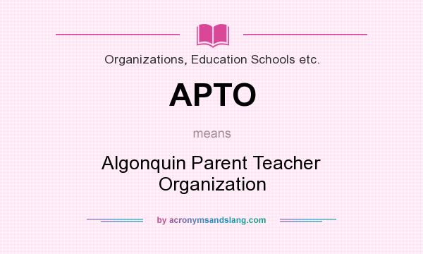 What does APTO mean? It stands for Algonquin Parent Teacher Organization