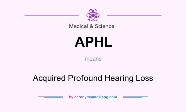 What does APHL mean? It stands for Acquired Profound Hearing Loss
