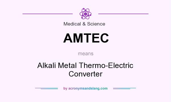 What does AMTEC mean? It stands for Alkali Metal Thermo-Electric Converter