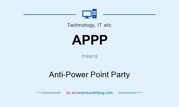 What does APPP mean? It stands for Anti-Power Point Party