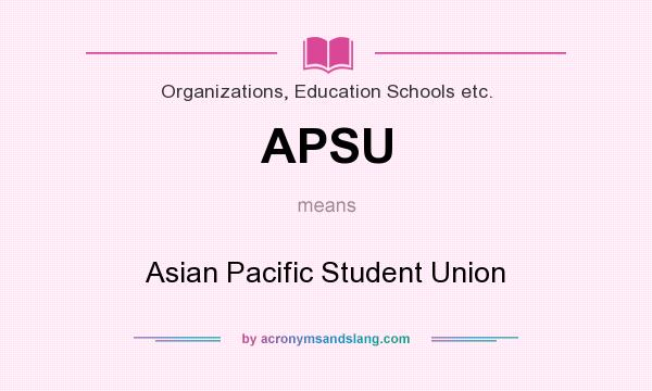 What does APSU mean? It stands for Asian Pacific Student Union