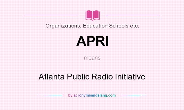 What does APRI mean? It stands for Atlanta Public Radio Initiative