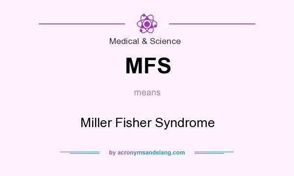 What does MFS mean? It stands for Miller Fisher Syndrome