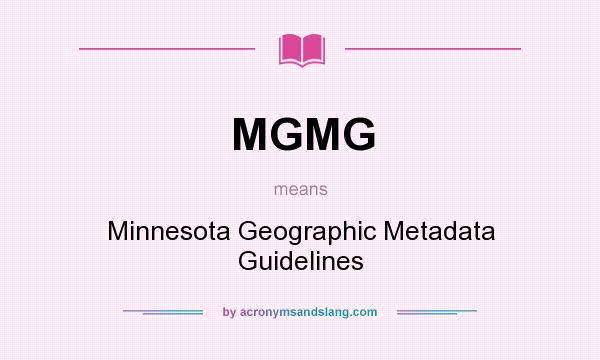 What does MGMG mean? It stands for Minnesota Geographic Metadata Guidelines