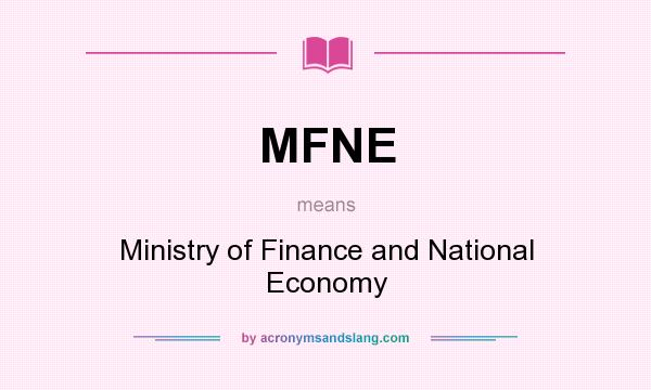 What does MFNE mean? It stands for Ministry of Finance and National Economy