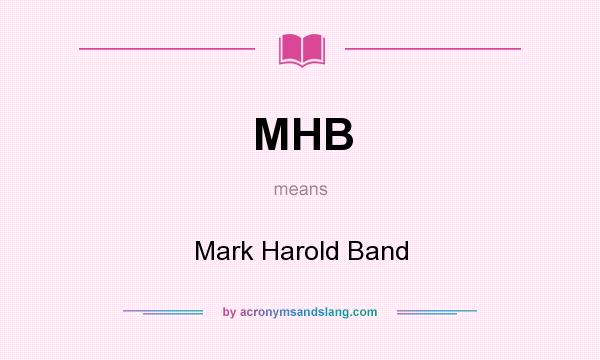 What does MHB mean? It stands for Mark Harold Band