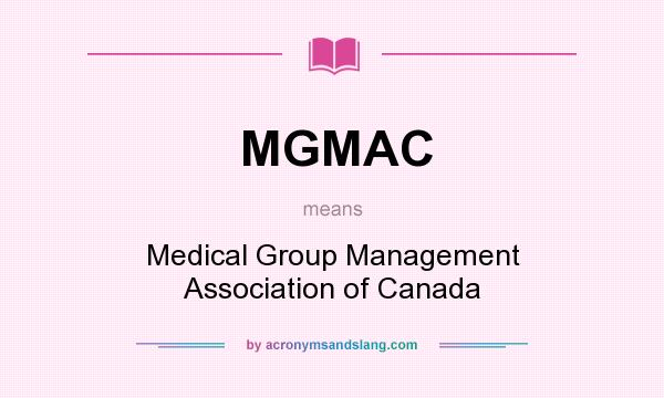 What does MGMAC mean? It stands for Medical Group Management Association of Canada