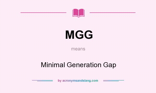 What does MGG mean? It stands for Minimal Generation Gap