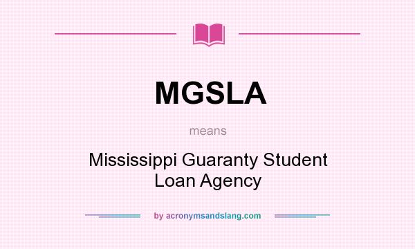 What does MGSLA mean? It stands for Mississippi Guaranty Student Loan Agency