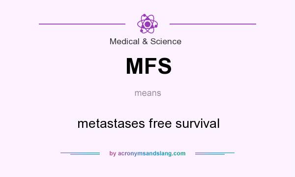 What does MFS mean? It stands for metastases free survival