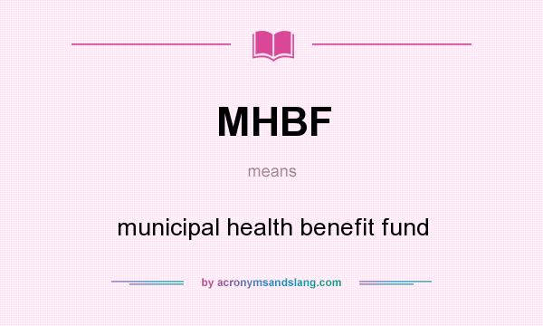 What does MHBF mean? It stands for municipal health benefit fund