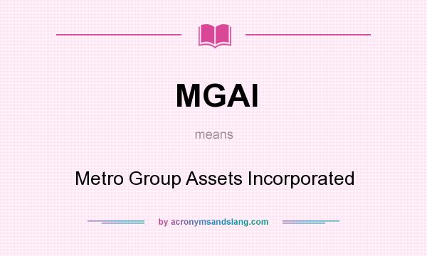 What does MGAI mean? It stands for Metro Group Assets Incorporated