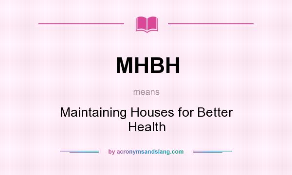 What does MHBH mean? It stands for Maintaining Houses for Better Health