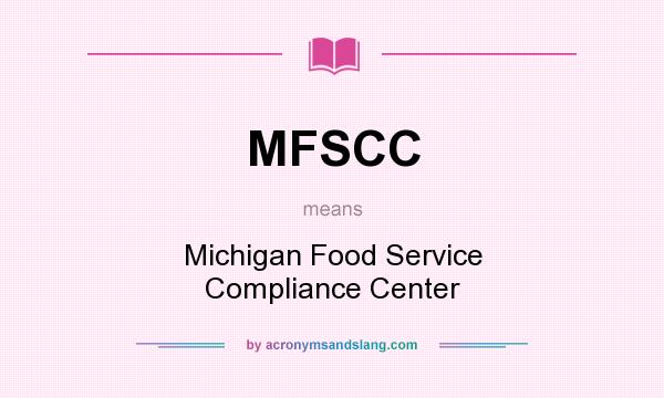 What does MFSCC mean? It stands for Michigan Food Service Compliance Center