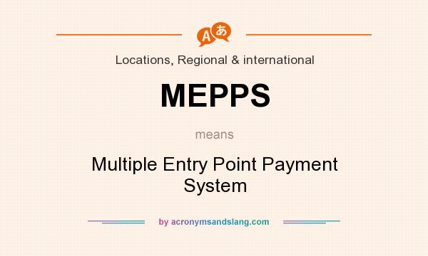 What does MEPPS mean? It stands for Multiple Entry Point Payment System
