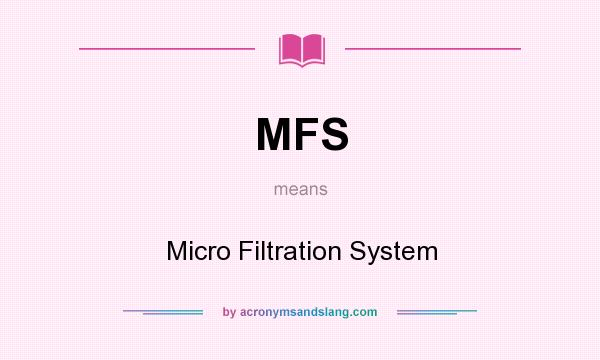 What does MFS mean? It stands for Micro Filtration System