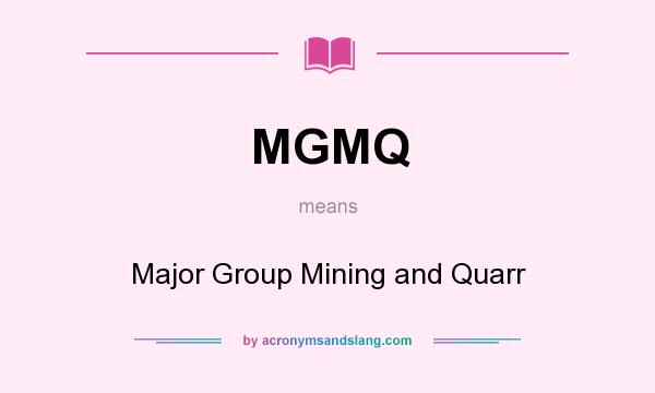 What does MGMQ mean? It stands for Major Group Mining and Quarr