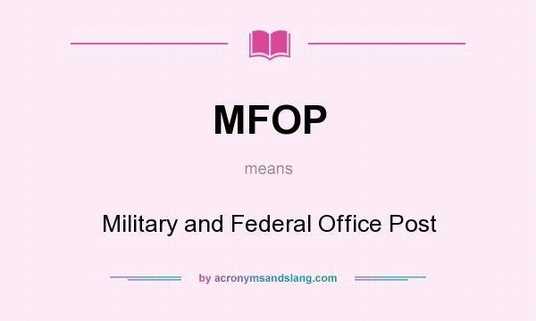 What does MFOP mean? It stands for Military and Federal Office Post