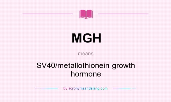What does MGH mean? It stands for SV40/metallothionein-growth hormone
