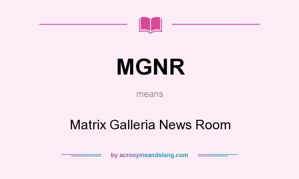 What does MGNR mean? It stands for Matrix Galleria News Room