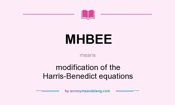 What does MHBEE mean? It stands for modification of the Harris-Benedict equations