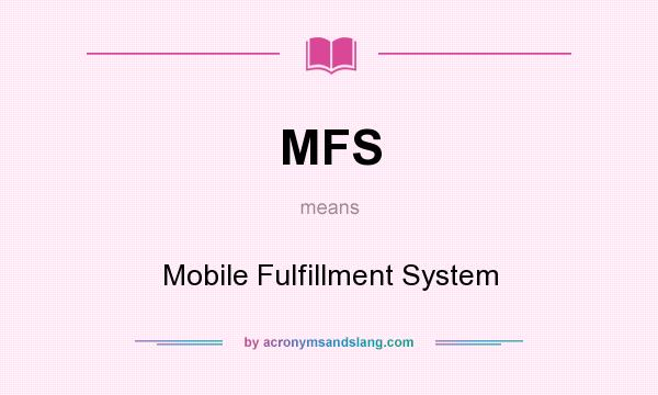 What does MFS mean? It stands for Mobile Fulfillment System