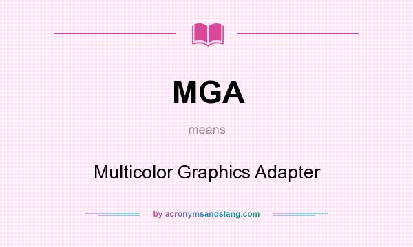 What does MGA mean? It stands for Multicolor Graphics Adapter