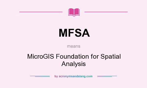 What does MFSA mean? It stands for MicroGIS Foundation for Spatial Analysis