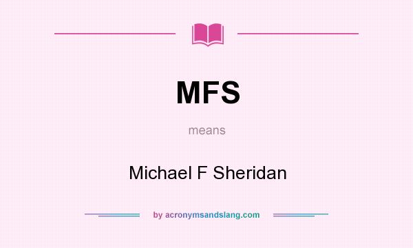 What does MFS mean? It stands for Michael F Sheridan