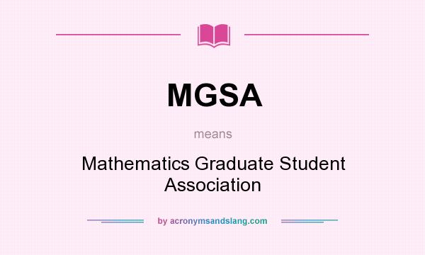 What does MGSA mean? It stands for Mathematics Graduate Student Association