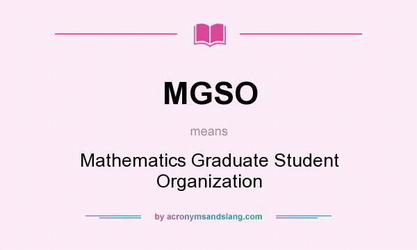 What does MGSO mean? It stands for Mathematics Graduate Student Organization