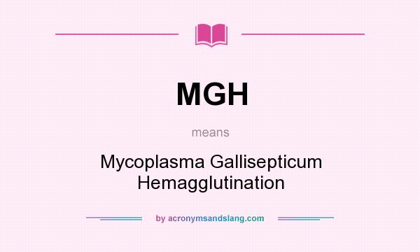 What does MGH mean? It stands for Mycoplasma Gallisepticum Hemagglutination