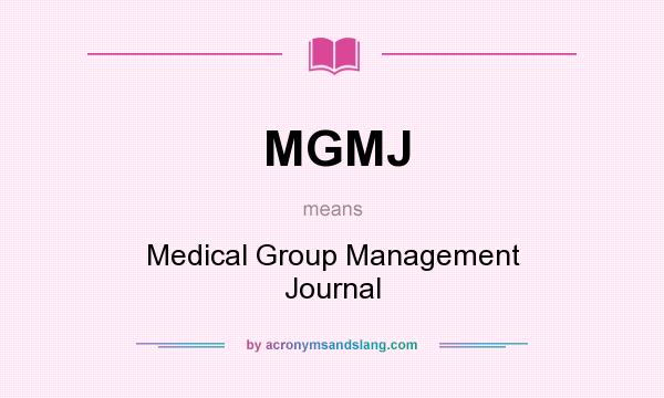 What does MGMJ mean? It stands for Medical Group Management Journal
