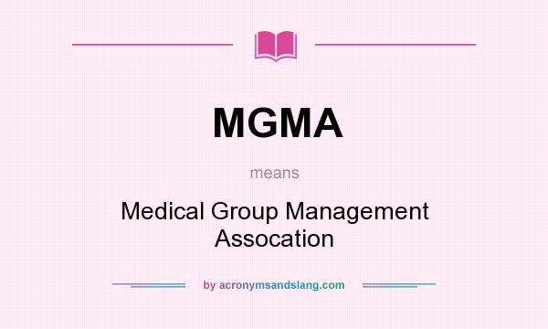 What does MGMA mean? It stands for Medical Group Management Assocation